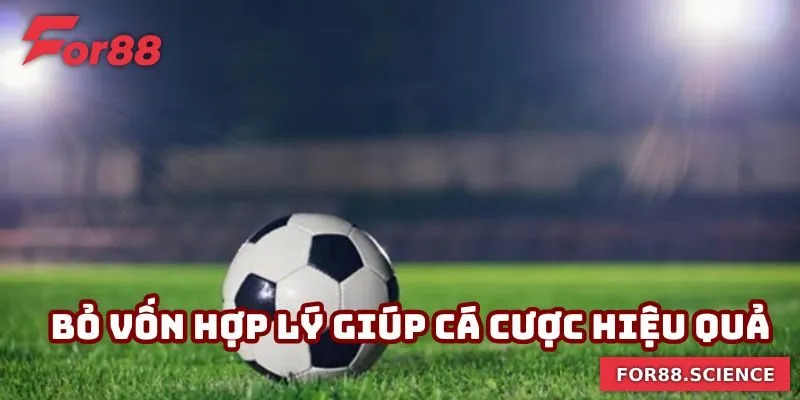 Kèo Tỷ Số - Nắm Bắt Cơ Hội Làm Giàu Nhanh Chóng Cùng For88 3 Bỏ vốn hợp lý giúp cá cược hiệu quả