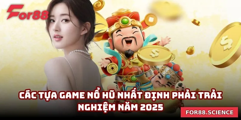 Các tựa game nổ hũ nhất định phải trải nghiệm năm 2025