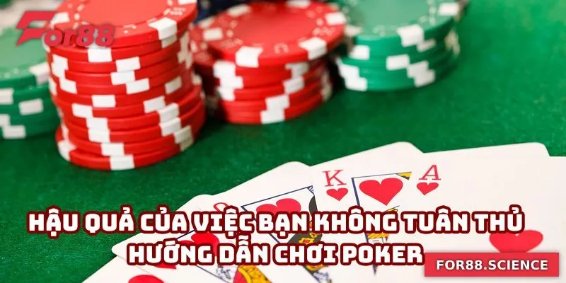 Hướng Dẫn Chơi Poker- Lộ Trình Vạch Sẵn Chiến Thắng 2 Hậu quả của việc bạn không tuân thủ hướng dẫn chơi poker