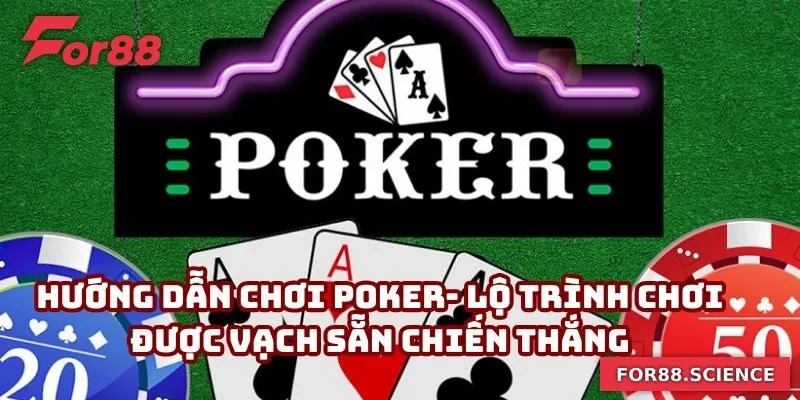 Hướng Dẫn Chơi Poker- Lộ Trình Vạch Sẵn Chiến Thắng