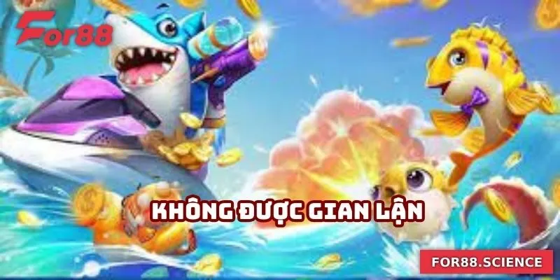 Hướng Dẫn Tải Game Bắn Cá Siêu Đơn Giản Cho Người Chơi 3 Không được sử dụng hành vi gian lận trong quá trình trải nghiệm
