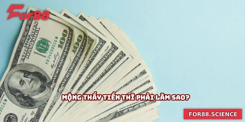 Mơ Thấy Tiền - Giải Mã Bí Ẩn Chiêm Bao Giúp Chốt Số Phát Tài 3 Mộng thấy tiền thì phải làm sao?