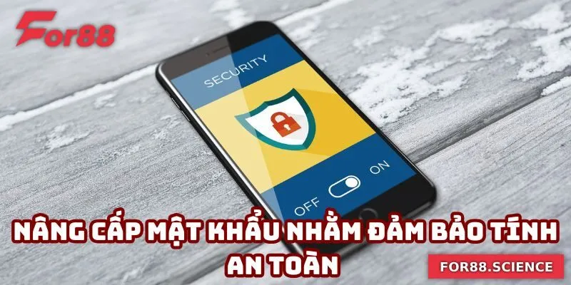 Chính Sách Bảo Mật For88 - Sự An Tâm Khi Tham Gia Cá Cược 3 Nâng cấp mật khẩu nhằm đảm bảo tính an toàn