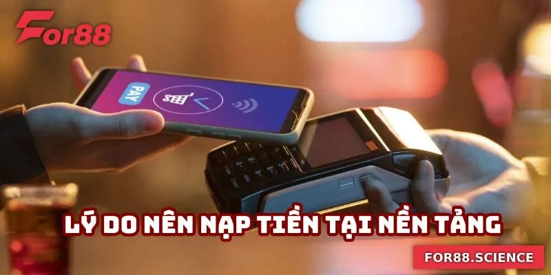 Nạp Tiền For88 Nhanh Chóng Và An Toàn Chỉ Trong Vài Phút 1 Lý do nên nạp tiền tại nền tảng